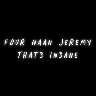 Custom Neon | Four Naan Jeremy
Thats Insane