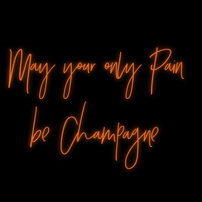 Custom Neon | May your only Pain 
be Champagne