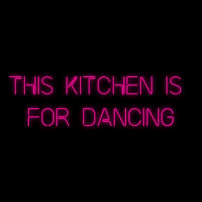 Custom Neon | This kitchen is 
for dancing