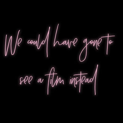 Custom Neon | We could have gone to 
see a film instead