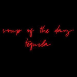 Custom Neon | Soup of the Day:
Tequila