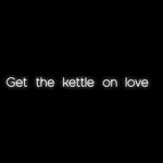 Custom Neon | Get the kettle on love