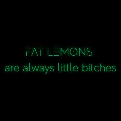 Custom Neon | FAT LEMONS 
are always little bitches