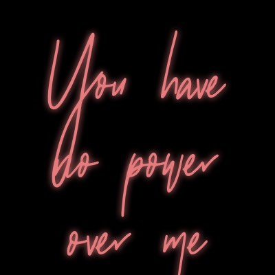 Custom Neon | You have
 no power 
over me