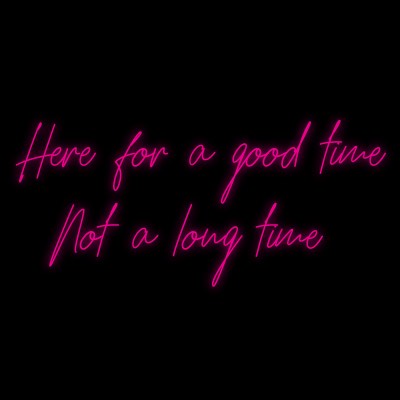 Custom Neon | Here for a good time
Not a long time