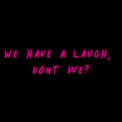 Custom Neon | We have a laugh, 
dont we?