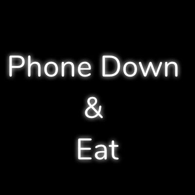 Custom Neon | Phone Down 
& 
Eat