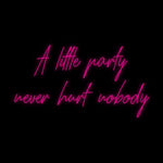Custom Neon | A little party
 never hurt nobody