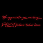 Custom Neon | We appreciate you waiting- 
PULSEfection takes time.