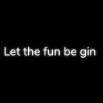 Custom Neon | Let the fun be gin