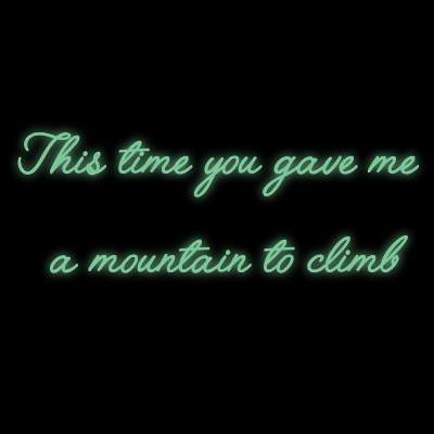 Custom Neon | This time you gave me
 a mountain to climb